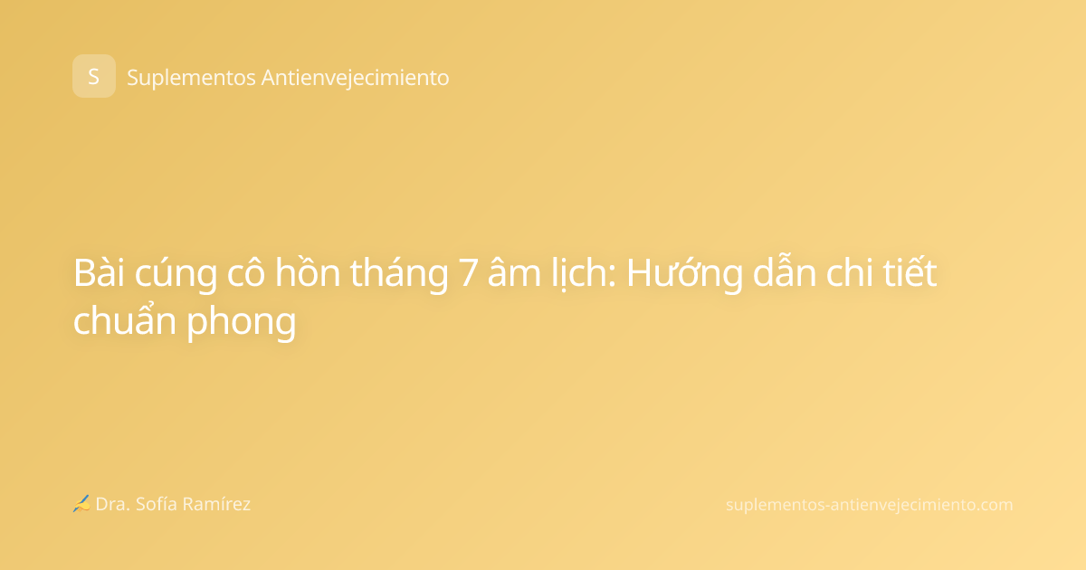 Bài cúng cô hồn tháng 7 âm lịch: Hướng dẫn chi tiết chuẩn phong
