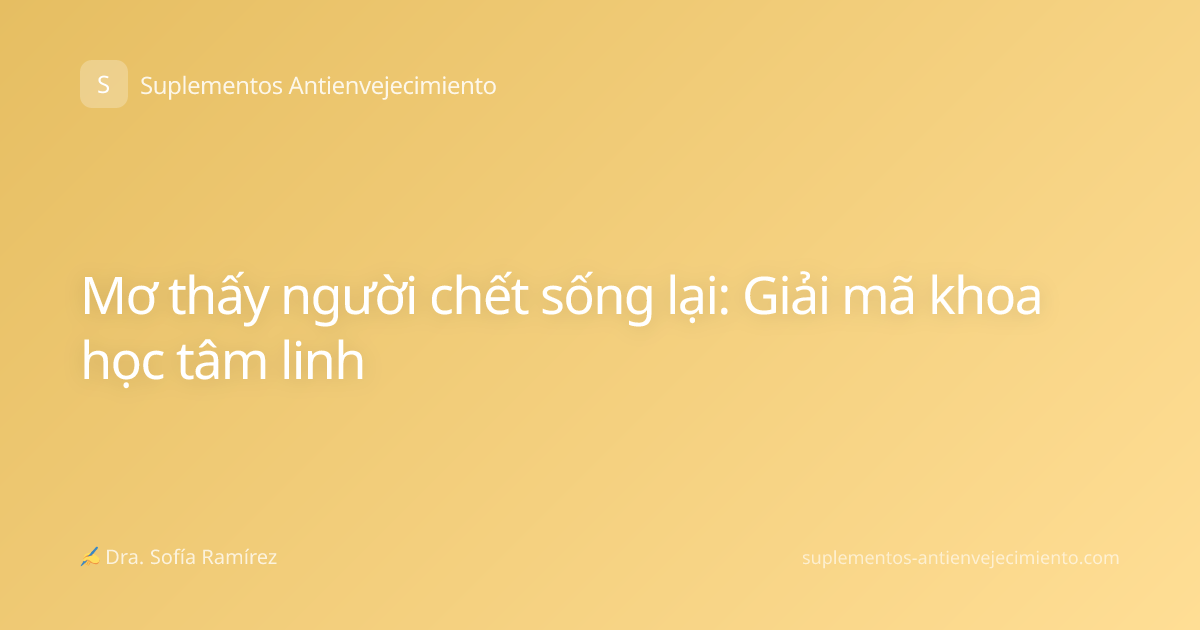 Mơ thấy người chết sống lại: Giải mã khoa học tâm linh