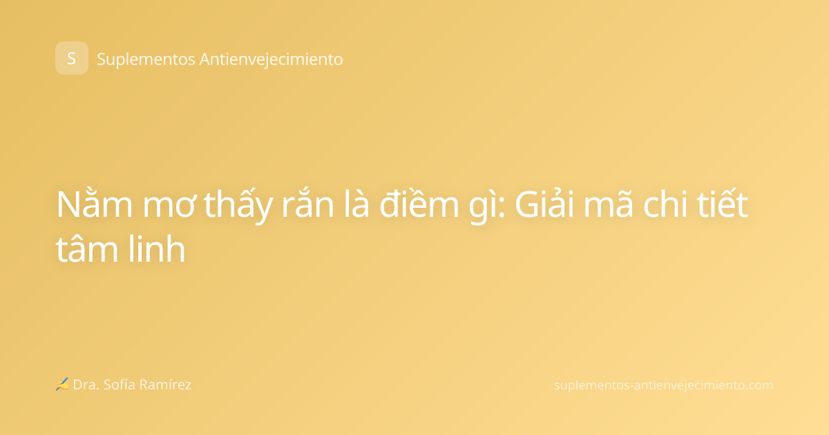 Nằm mơ thấy rắn là điềm gì: Giải mã chi tiết tâm linh