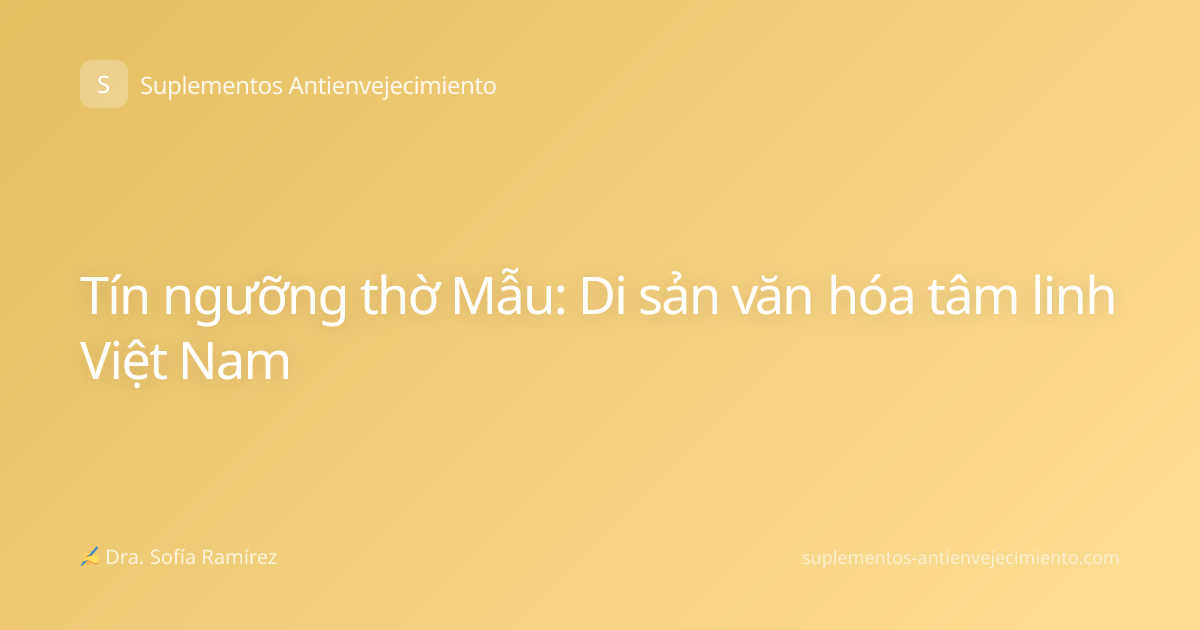 Tín ngưỡng thờ Mẫu: Di sản văn hóa tâm linh Việt Nam
